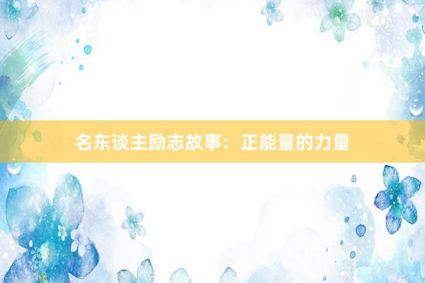 名东谈主励志故事：正能量的力量